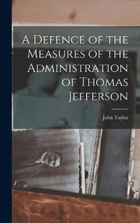 Cover image for A Defence of the Measures of the Administration of Thomas Jefferson