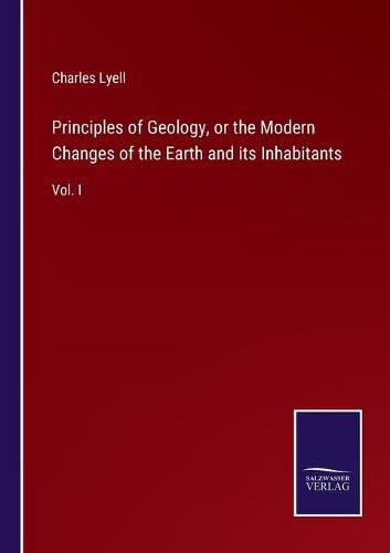 Cover image for Principles of Geology, or the Modern Changes of the Earth and its Inhabitants: Vol. I