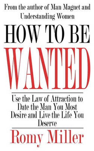 Cover image for How to Be Wanted: Use the Law of Attraction to Date the Man You Most Desire and Live the Life You Deserve