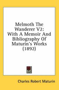 Cover image for Melmoth the Wanderer V2: With a Memoir and Bibliography of Maturin's Works (1892)