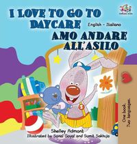 Cover image for I Love to Go to Daycare Amo andare all'asilo: English Italian Bilingual Edition