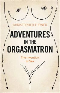 Cover image for Adventures in the Orgasmatron: The Invention of Sex