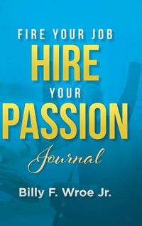 Cover image for Fire Your Job, Hire Your Passion Journal