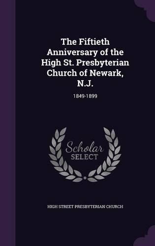 Cover image for The Fiftieth Anniversary of the High St. Presbyterian Church of Newark, N.J.: 1849-1899