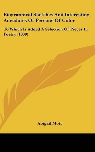 Cover image for Biographical Sketches And Interesting Anecdotes Of Persons Of Color: To Which Is Added A Selection Of Pieces In Poetry (1839)