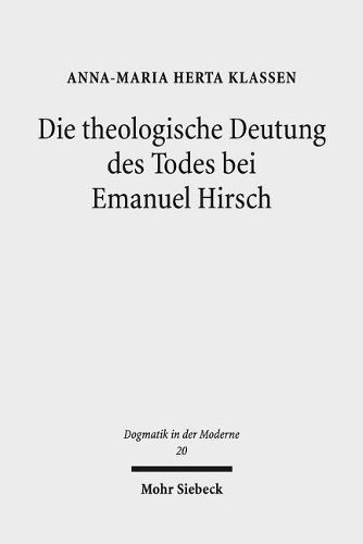 Cover image for Die theologische Deutung des Todes bei Emanuel Hirsch: Eine systematisch-theologische Analyse mit einem Ausblick auf gegenwartige glaubenspraktische Fragen