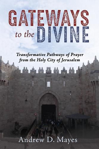 Gateways to the Divine: Transformative Pathways of Prayer from the Holy City of Jerusalem