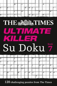 Cover image for The Times Ultimate Killer Su Doku Book 7: 120 Challenging Puzzles from the Times