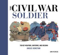 Cover image for The Civil War Soldier: Includes over 700 Key Weapons, Uniforms, & Insignia