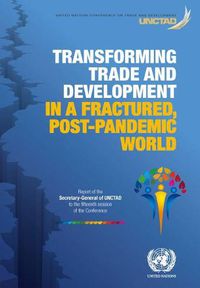 Cover image for Transforming trade and development in a fractured, post-pandemic world: report of the Secretary-General of UNCTAD to the fifteenth session of the conference