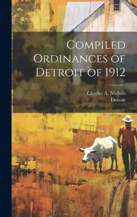 Cover image for Compiled Ordinances of Detroit of 1912