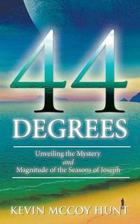 Cover image for 44 Degrees: Unveiling the Mystery and Magnitude of the Seasons of Joseph