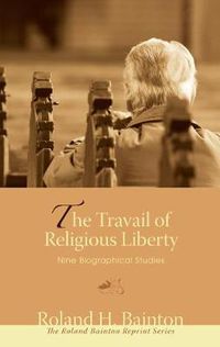 Cover image for The Travail of Religious Liberty: Nine Biographical Studies