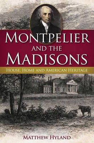 Cover image for Montpelier and the Madisons: House, Home and American Heritage