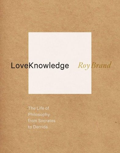 Cover image for LoveKnowledge: The Life of Philosophy from Socrates to Derrida