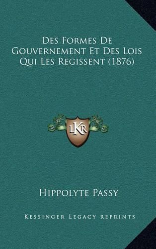 Des Formes de Gouvernement Et Des Lois Qui Les Regissent (1876)