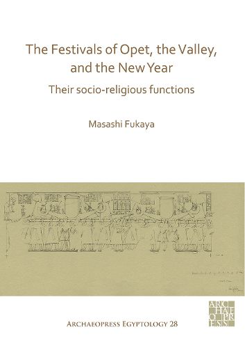 Cover image for The Festivals of Opet, the Valley, and the New Year: Their Socio-Religious Functions