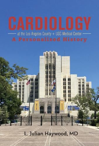 Cover image for Cardiology at the Los Angeles County + USC Medical Center: A Personalized History