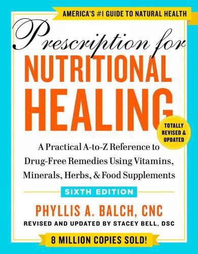 Prescription For Nutritional Healing, Sixth Edition: A Practical A-to-Z Reference to Drug-Free Remedies Using Vitamins, Minerals, & Food Supplements