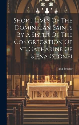 Cover image for Short Lives Of The Dominican Saints By A Sister Of The Congregation Of St. Catharine Of Siena (stone)