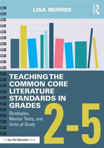 Cover image for Teaching the Common Core Literature Standards in Grades 2-5: Strategies, Mentor Texts, and Units of Study