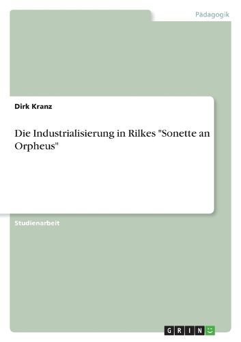 Cover image for Die Industrialisierung in Rilkes Sonette an Orpheus