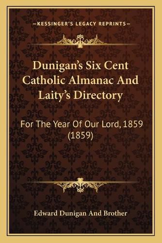 Cover image for Dunigan's Six Cent Catholic Almanac and Laity's Directory: For the Year of Our Lord, 1859 (1859)