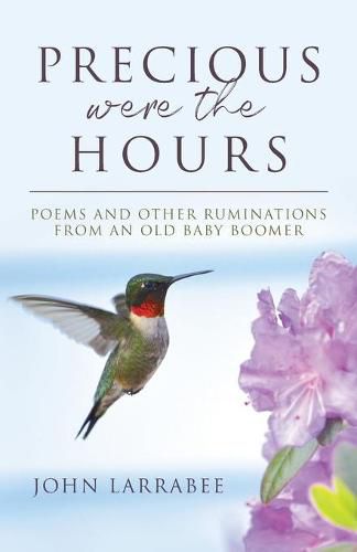 Cover image for Precious Were The Hours: Poems and Other Ruminations from an Old Baby Boomer