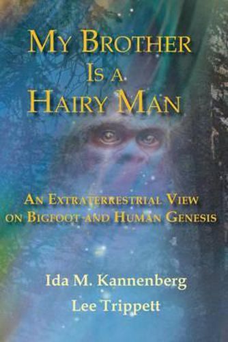 Cover image for My Brother Is a Hairy Man: An Extraterrestrial View on Bigfoot and Human Genesis