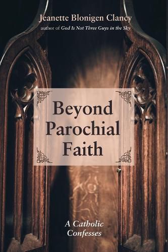 Cover image for Beyond Parochial Faith: A Catholic Confesses