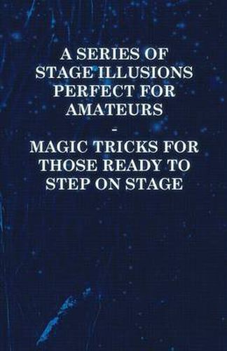 Cover image for A Series of Stage Illusions Perfect for Amateurs - Magic Tricks for Those Ready to Step on Stage