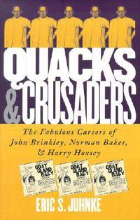 Cover image for Quacks and Crusaders: The Fabulous Careers of John Brinkley, Norman Baker and Harry Hoxsey