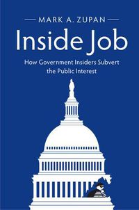 Cover image for Inside Job: How Government Insiders Subvert the Public Interest