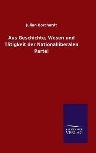 Cover image for Aus Geschichte, Wesen und Tatigkeit der Nationalliberalen Partei