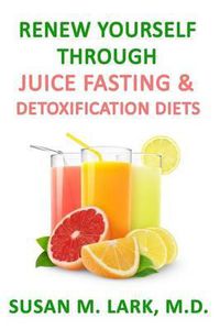 Cover image for Renew Yourself Through Juice Fasting and Detoxification Diets
