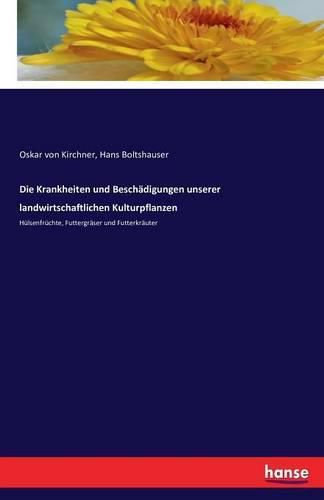 Die Krankheiten und Beschadigungen unserer landwirtschaftlichen Kulturpflanzen: Hulsenfruchte, Futtergraser und Futterkrauter