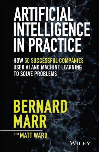 Cover image for Artificial Intelligence in Practice: How 50 Successful Companies Used AI and Machine Learning to Solve Problems