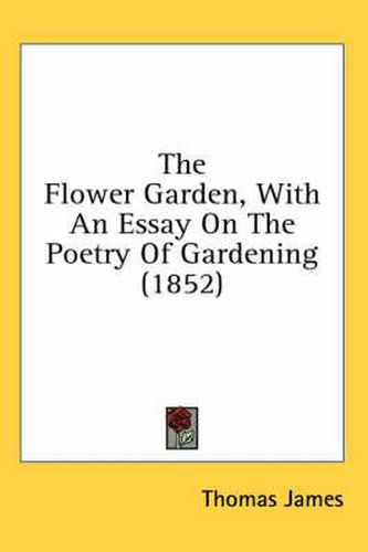 Cover image for The Flower Garden, with an Essay on the Poetry of Gardening (1852)