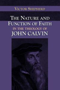 Cover image for The Nature and Function of Faith in the Theology of John Calvin