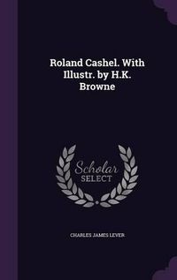 Cover image for Roland Cashel. with Illustr. by H.K. Browne