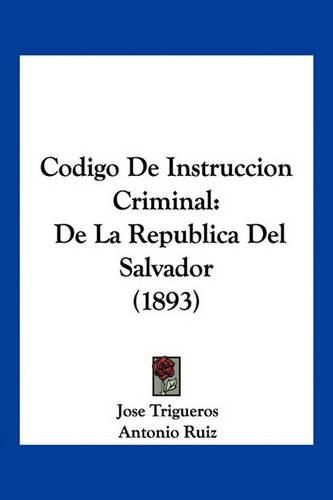 Cover image for Codigo de Instruccion Criminal: de La Republica del Salvador (1893)