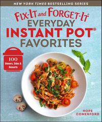 Cover image for Fix-It and Forget-It Everyday Instant Pot Favorites: 100 Dinners, Sides & Desserts