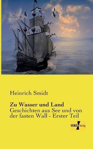 Zu Wasser und Land: Geschichten aus See und von der fasten Wall - Erster Teil