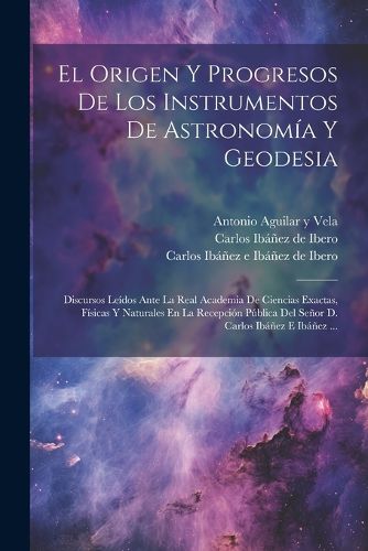 Cover image for El Origen Y Progresos De Los Instrumentos De Astronomia Y Geodesia