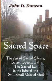 Cover image for Sacred Space: The Art of Sacred Silence, Sacred Speech, and the Sacred Ear in the Echo of the Still Small Voice of God