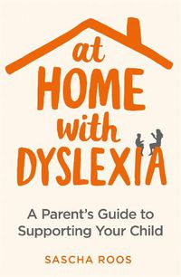 Cover image for At Home with Dyslexia: A Parent's Guide to Supporting Your Child