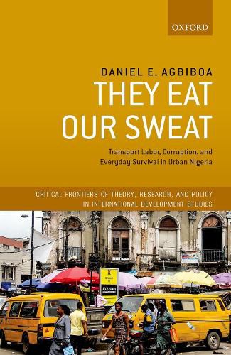 Cover image for They Eat Our Sweat: Transport Labor, Corruption, and Everyday Survival in Urban Nigeria