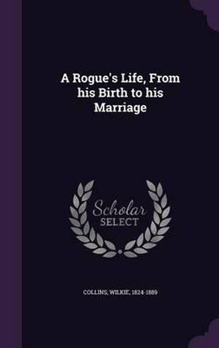 A Rogue's Life, from His Birth to His Marriage