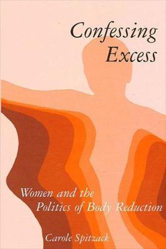 Cover image for Confessing Excess: Women and the Politics of Body Reduction