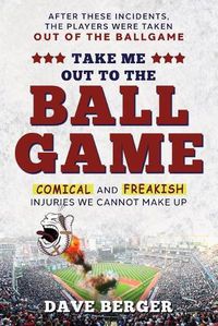 Cover image for Take Me Out To The Ballgame: Comical and Freakish Injuries We Cannot Make Up